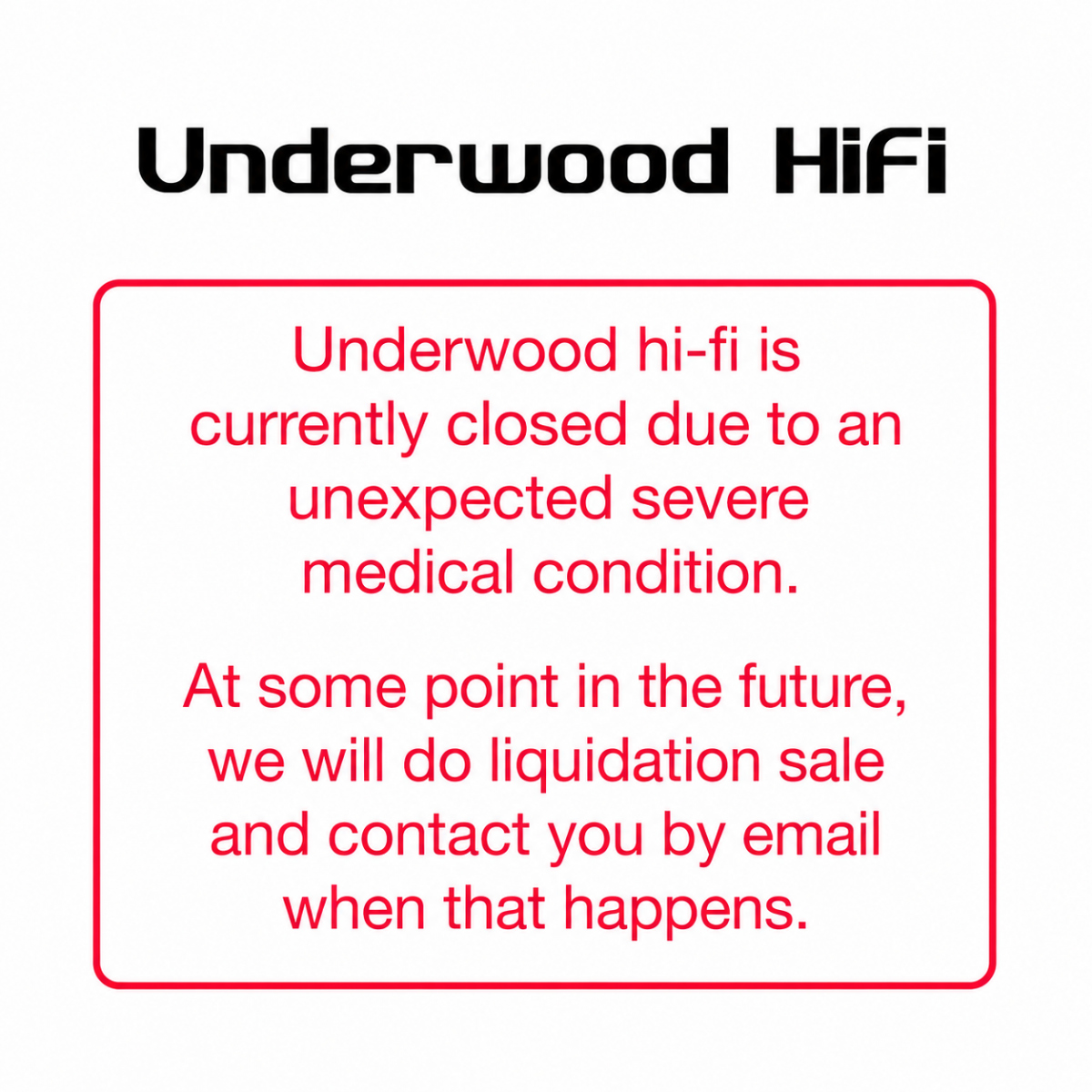 Underwood HiFi is closed until further notice due to health-related issues.