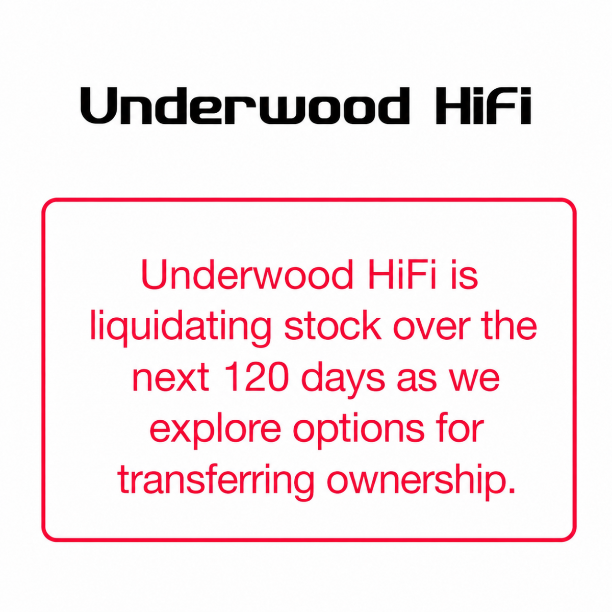 Underwood HiFi is closed until further notice due to health-related issues.